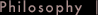 P H I L O S O P H Y